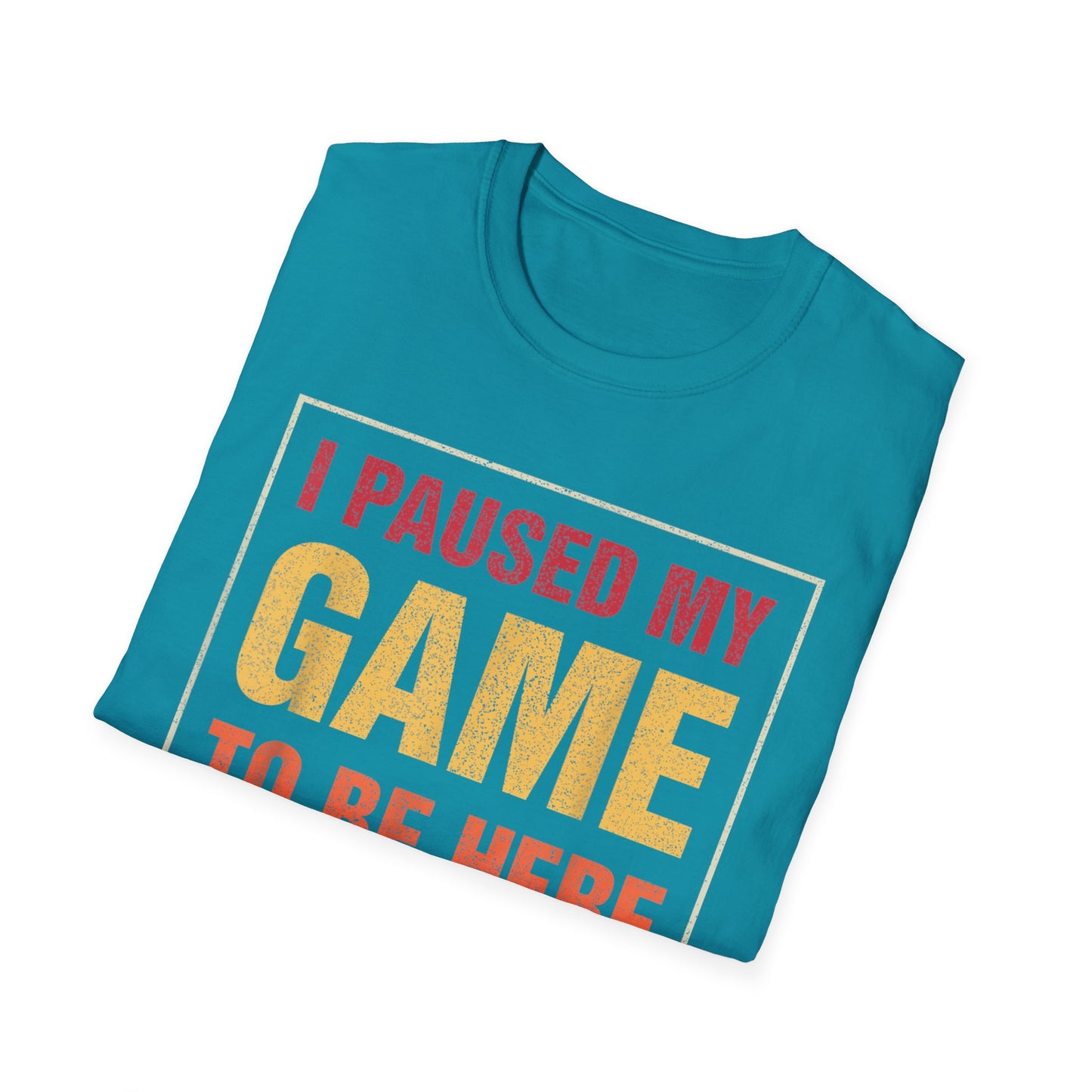 I Paused My Game To Be Here – You're Welcome Gamer T-Shirt