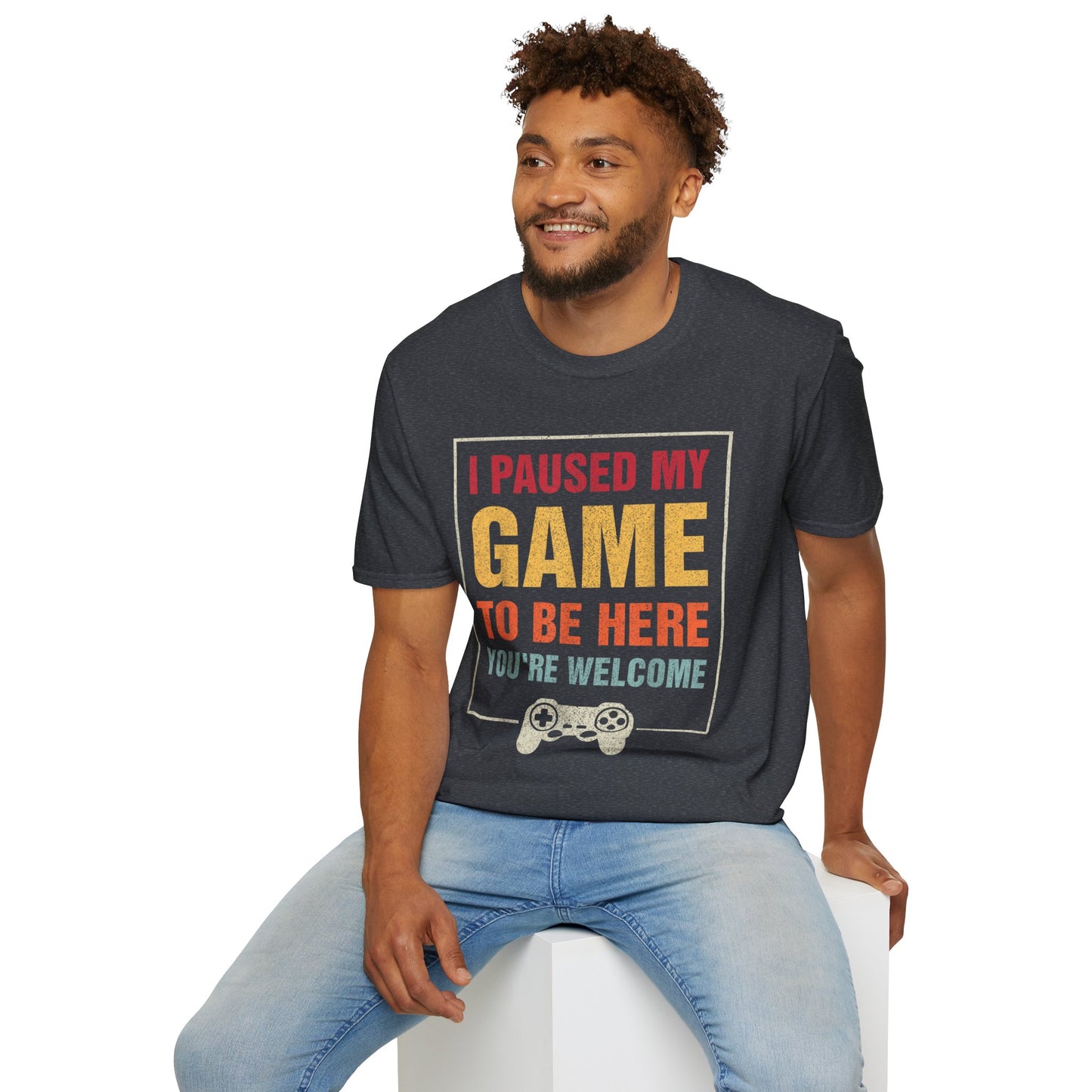 I Paused My Game To Be Here – You're Welcome Gamer T-Shirt
