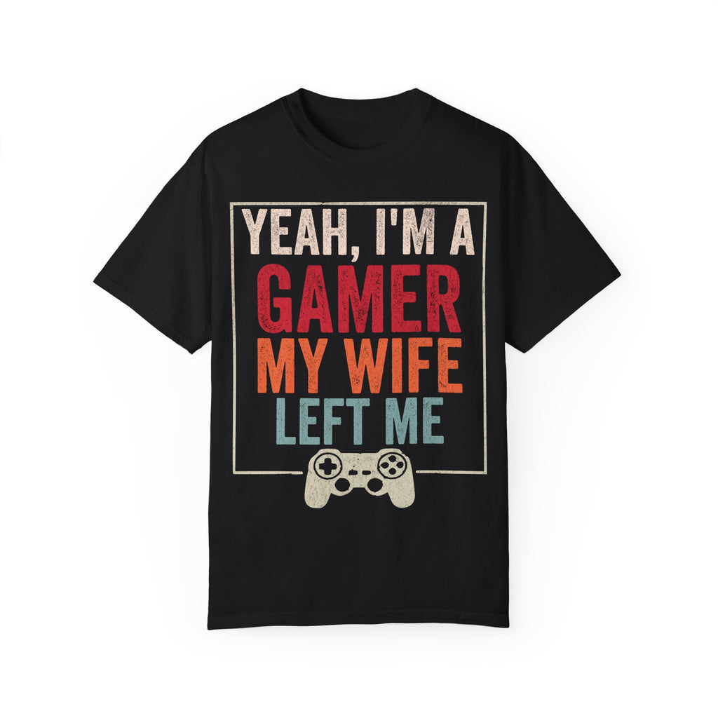Yeah, I'm a Gamer, My Wife Left Me Gaming T-shirt