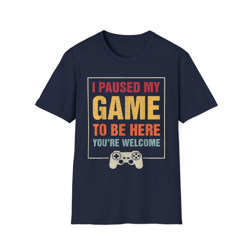 I Paused My Game To Be Here – You're Welcome Gamer T-Shirt