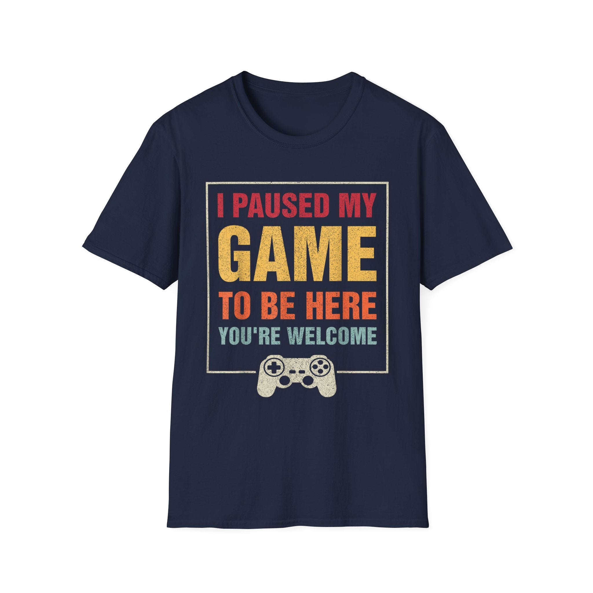I Paused My Game To Be Here – You're Welcome Gamer T-Shirt