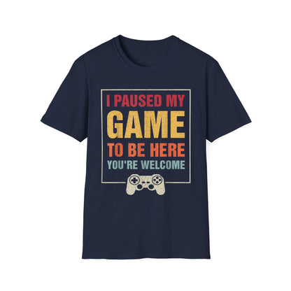 I Paused My Game To Be Here – You're Welcome Gamer T-Shirt