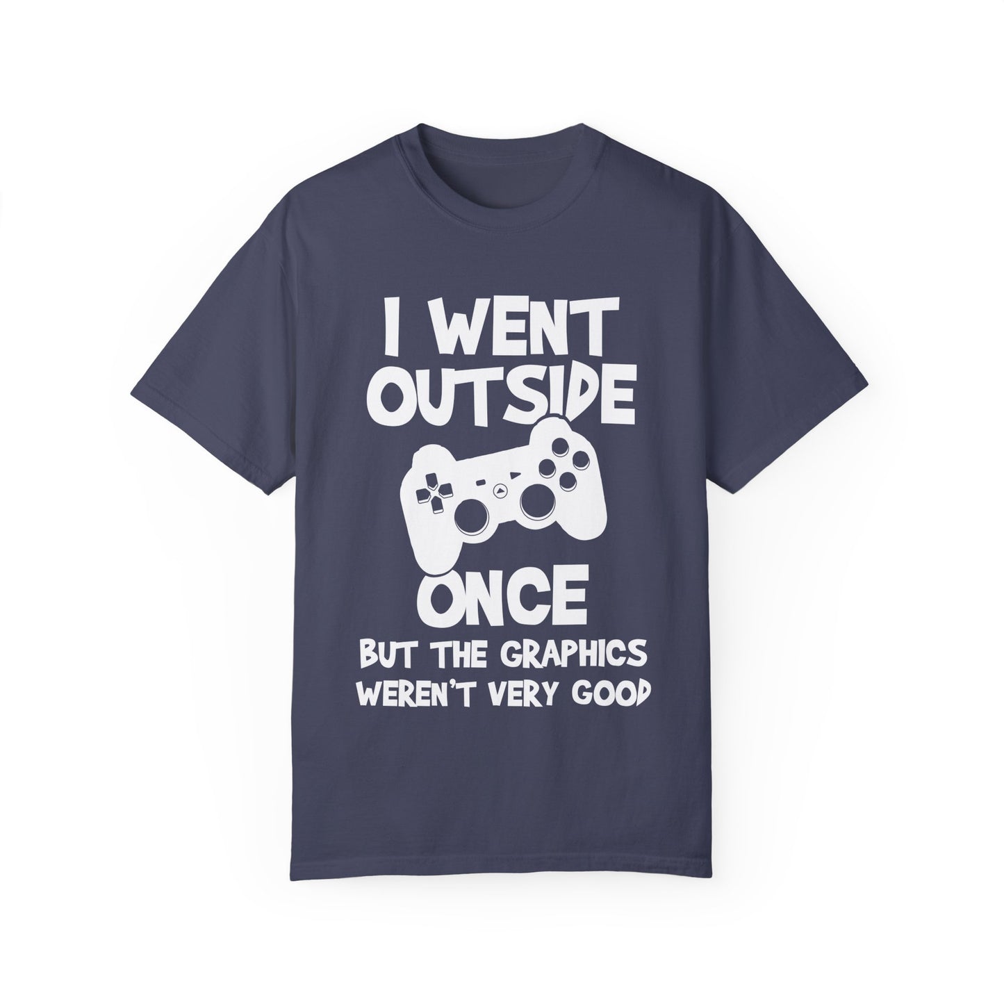 I Went Out Once, But the Graphics Weren't Very Good Gamer T-shirt