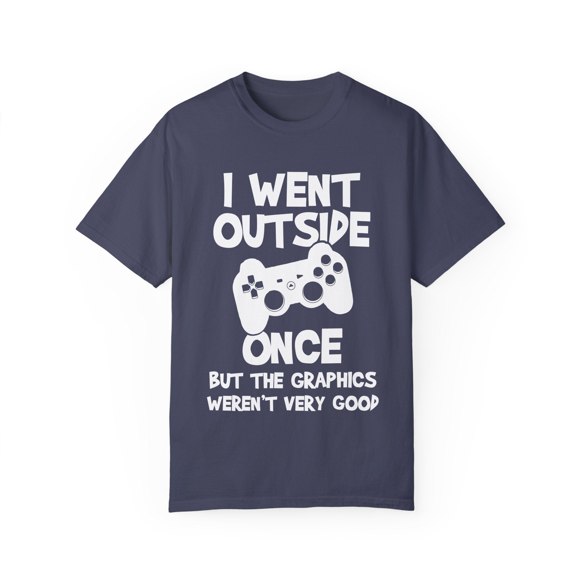 I Went Out Once, But the Graphics Weren't Very Good Gamer T-shirt