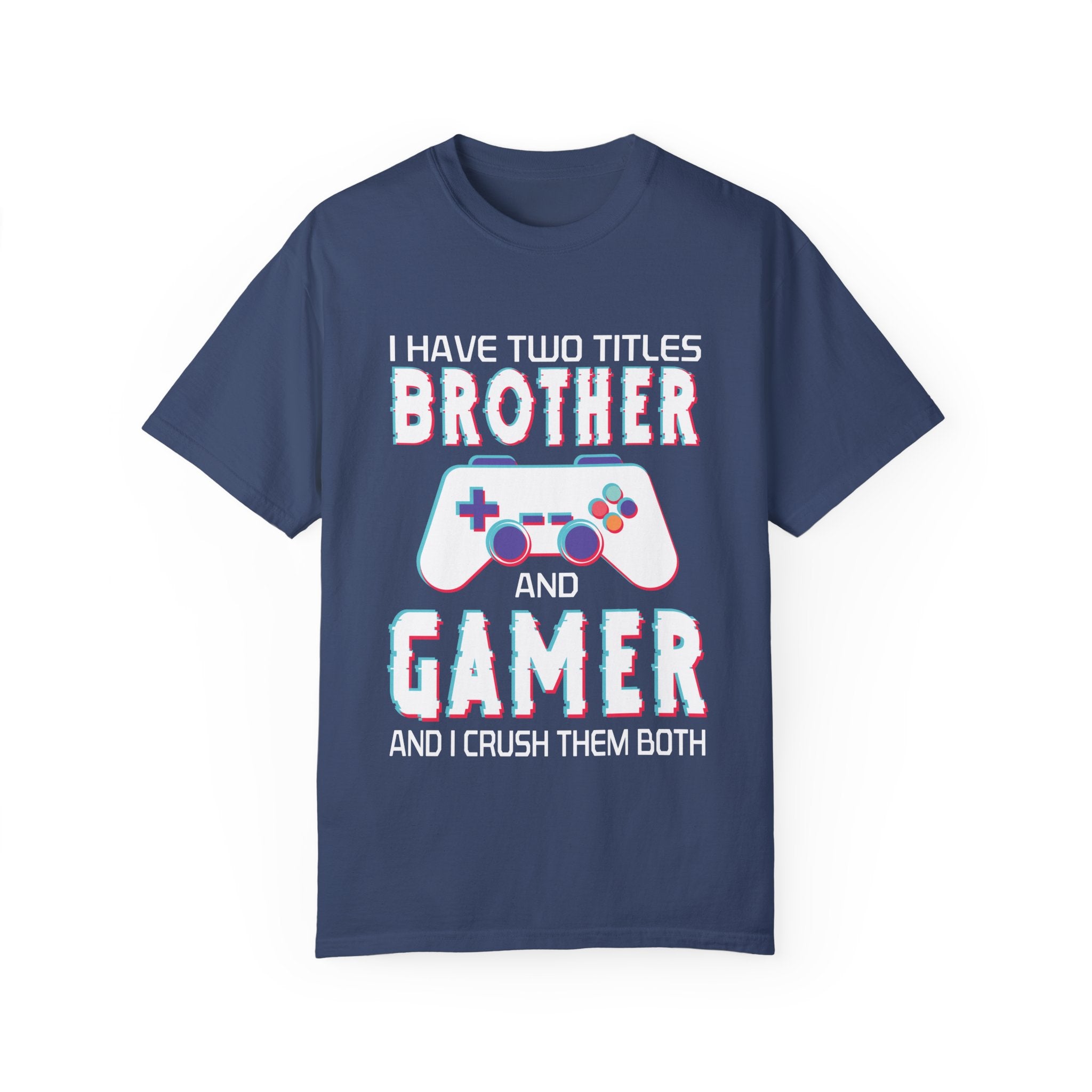 I have two titles Brother and Gamer and I crush them Both Funny Gamer T-shirt