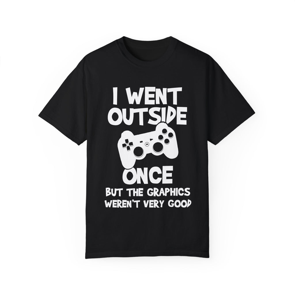 I Went Out Once, But the Graphics Weren't Very Good Gamer T-shirt