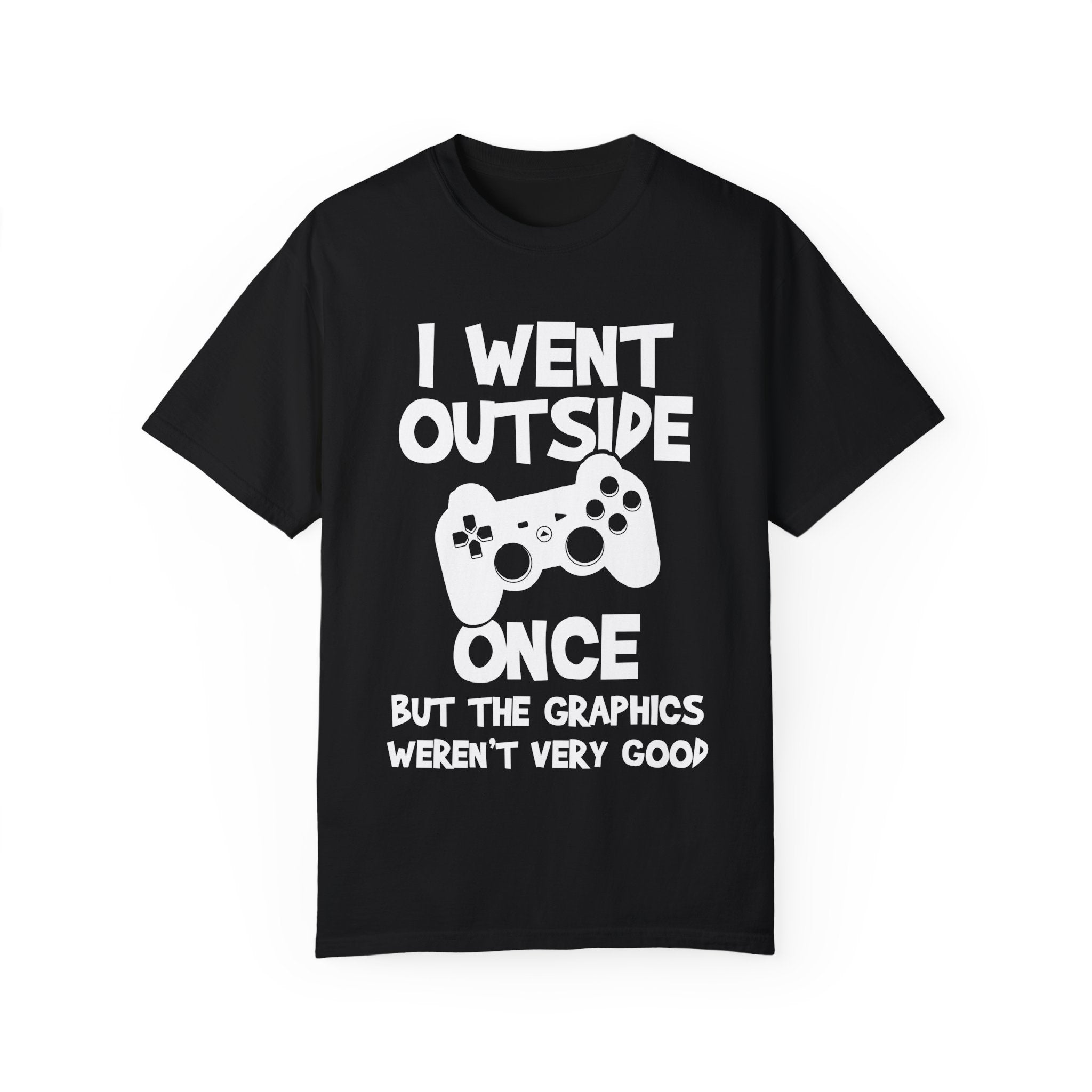I Went Out Once, But the Graphics Weren't Very Good Gamer T-shirt