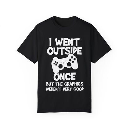 I Went Out Once, But the Graphics Weren't Very Good Gamer T-shirt