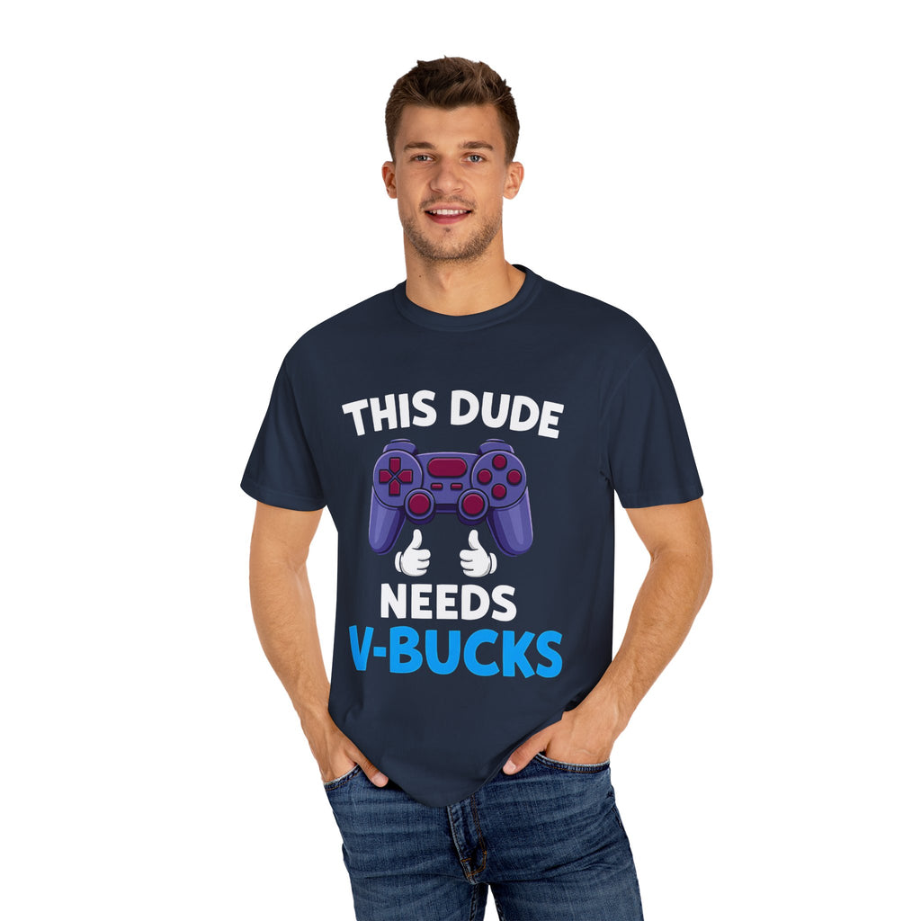 This Dude Needs V-Bucks Gamer T-Shirt