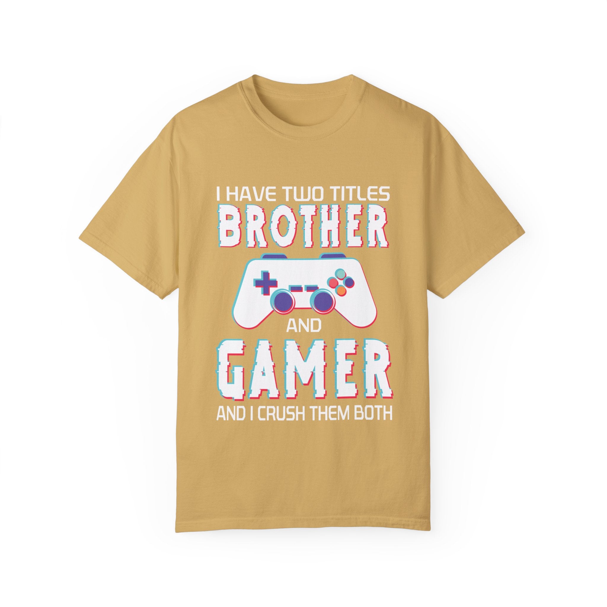 I have two titles Brother and Gamer and I crush them Both Funny Gamer T-shirt