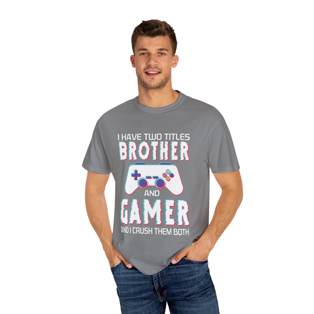 I have two titles Brother and Gamer and I crush them Both Funny Gamer T-shirt