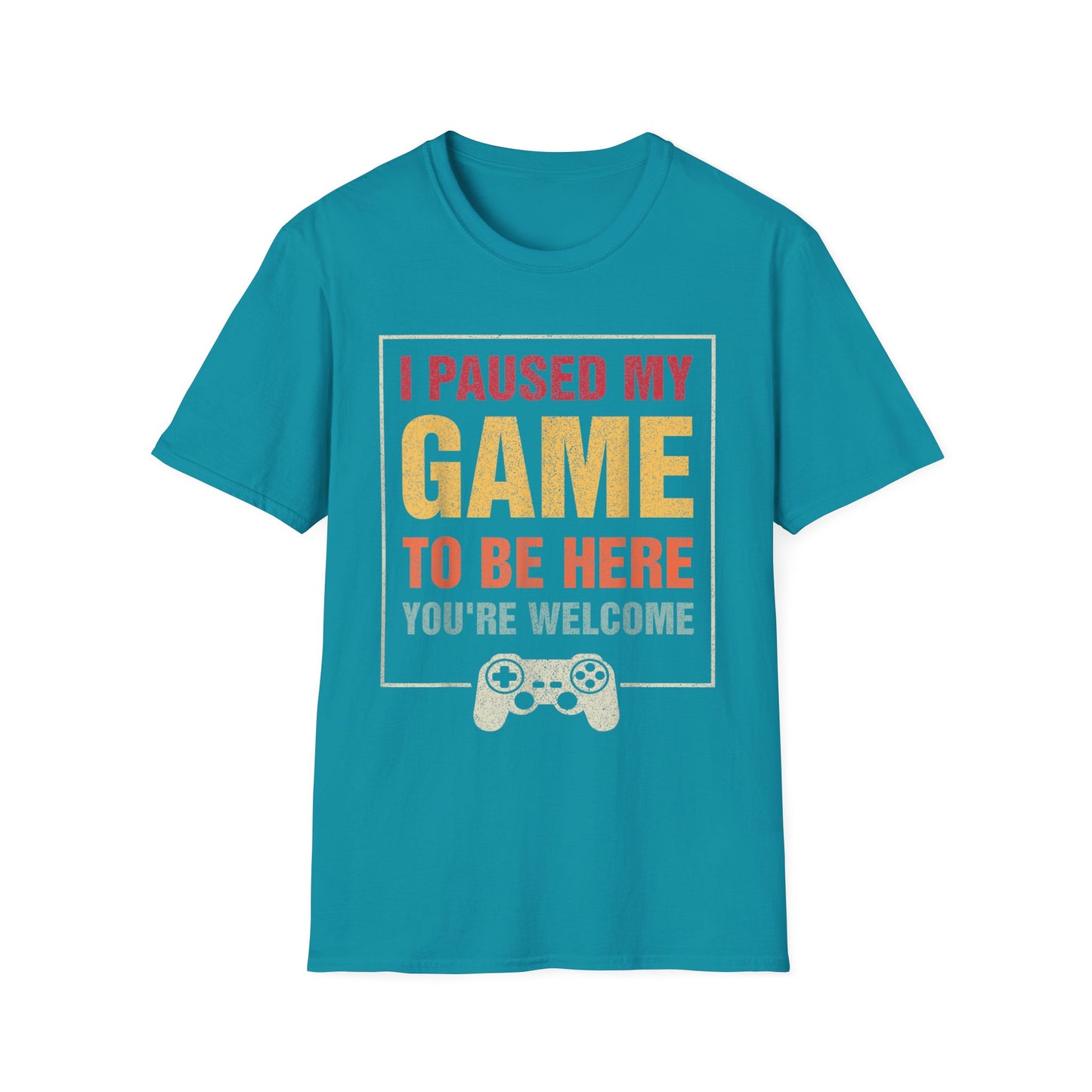 I Paused My Game To Be Here – You're Welcome Gamer T-Shirt