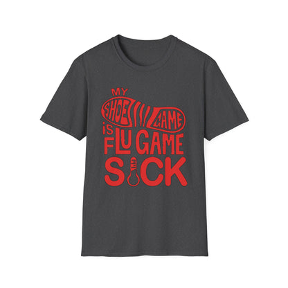 My Shoe Game is Flu Game Sick T-shirt