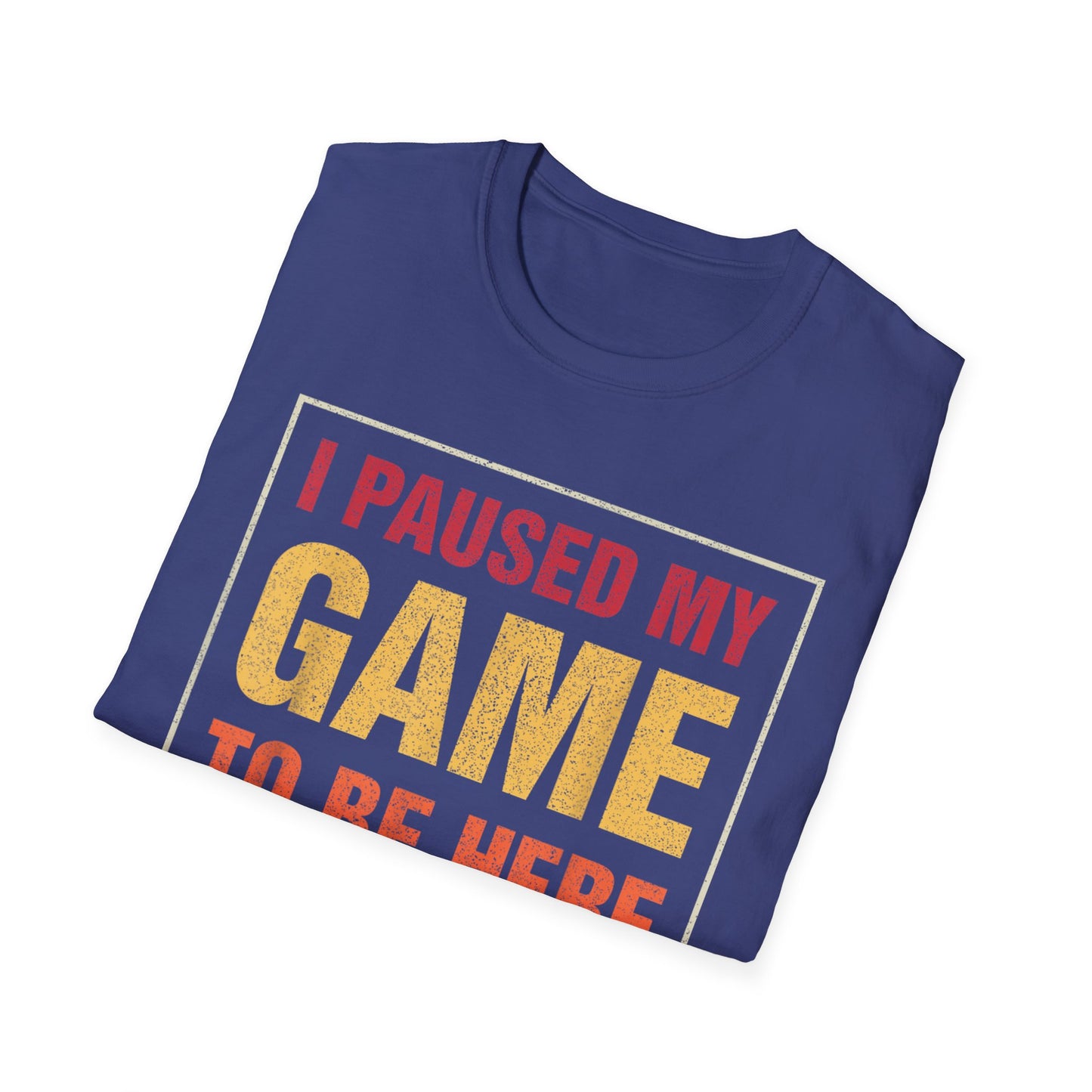 I Paused My Game To Be Here – You're Welcome Gamer T-Shirt