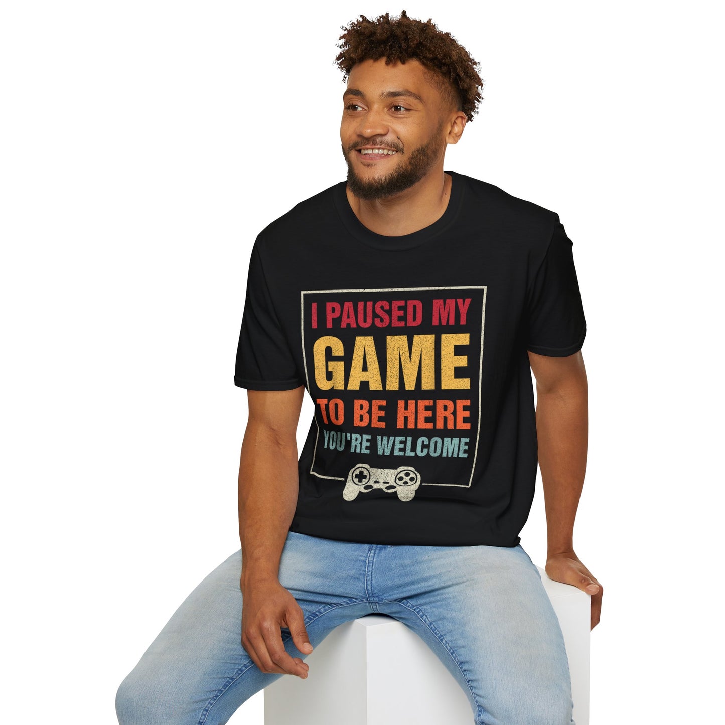 I Paused My Game To Be Here – You're Welcome Gamer T-Shirt