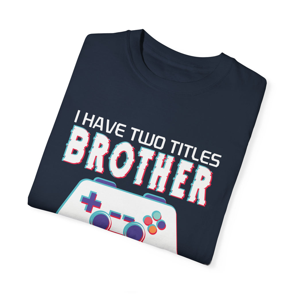 I have two titles Brother and Gamer and I crush them Both Funny Gamer T-shirt