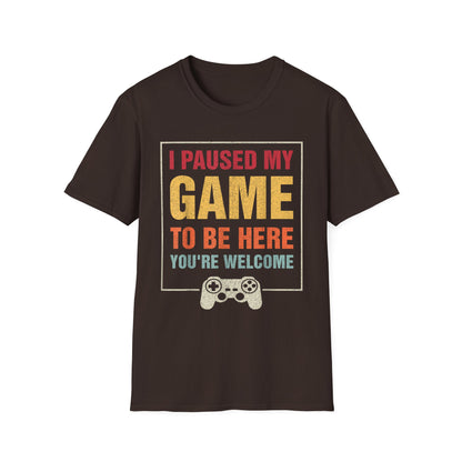I Paused My Game To Be Here – You're Welcome Gamer T-Shirt