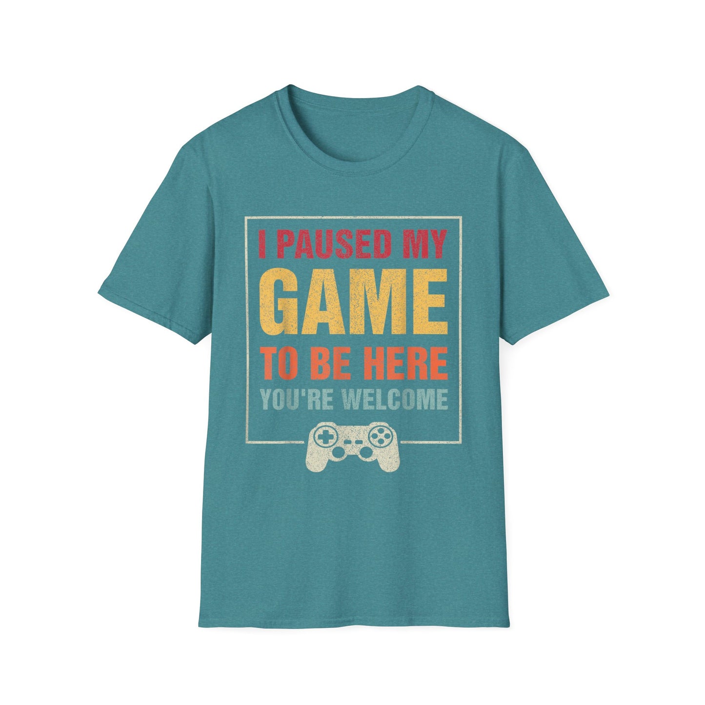 I Paused My Game To Be Here – You're Welcome Gamer T-Shirt