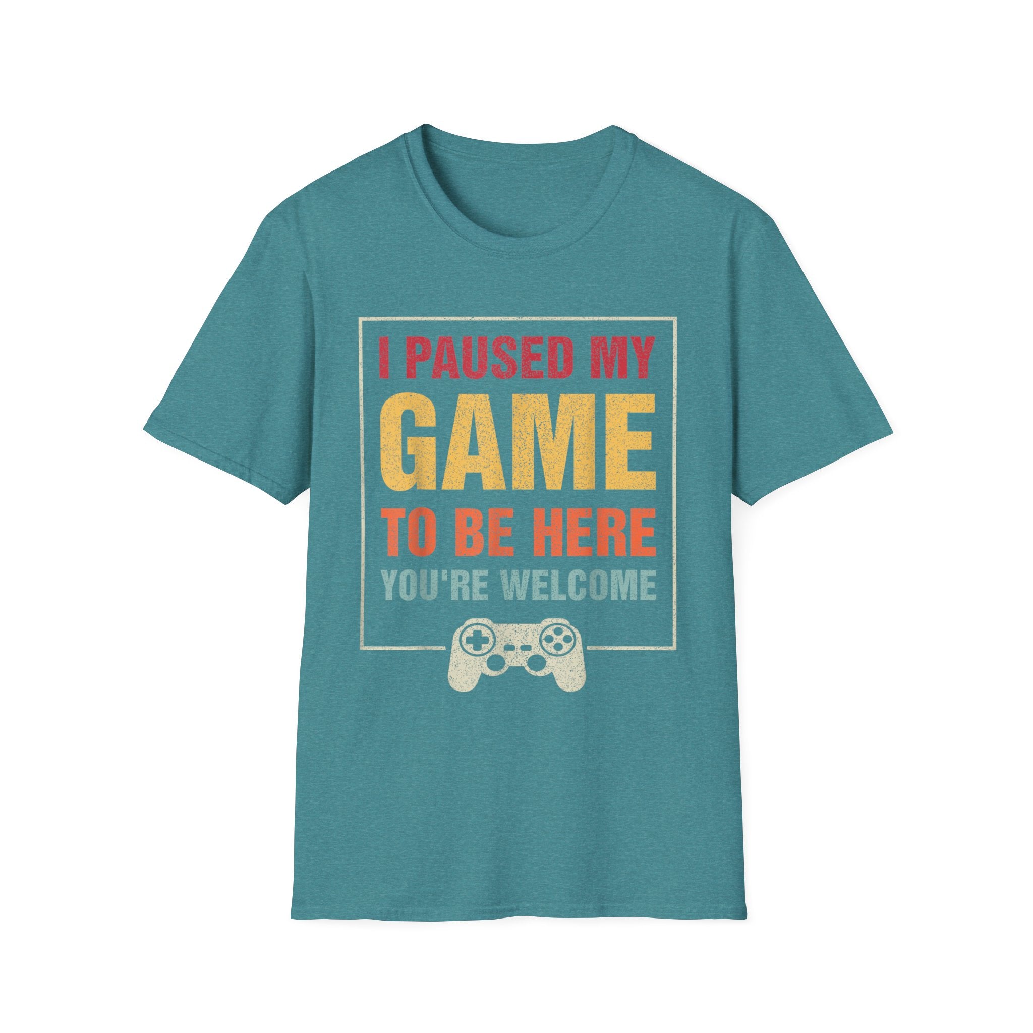 I Paused My Game To Be Here – You're Welcome Gamer T-Shirt