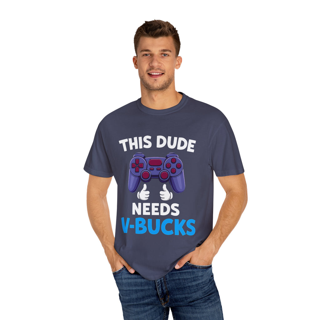 This Dude Needs V-Bucks Gamer T-Shirt
