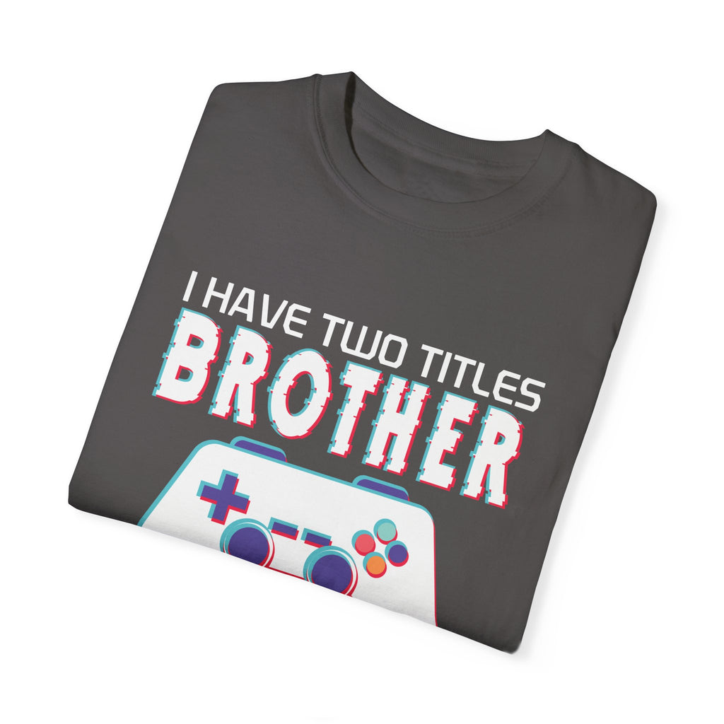 I have two titles Brother and Gamer and I crush them Both Funny Gamer T-shirt