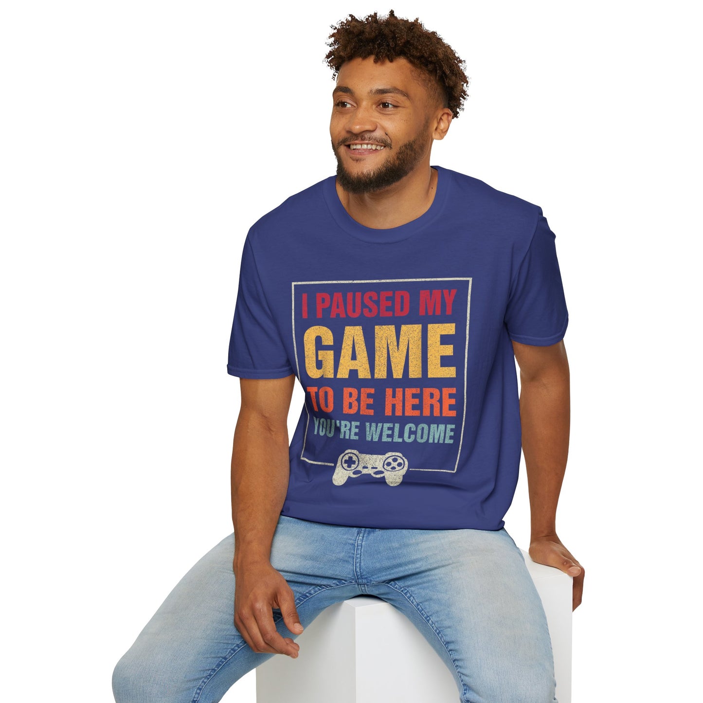 I Paused My Game To Be Here – You're Welcome Gamer T-Shirt