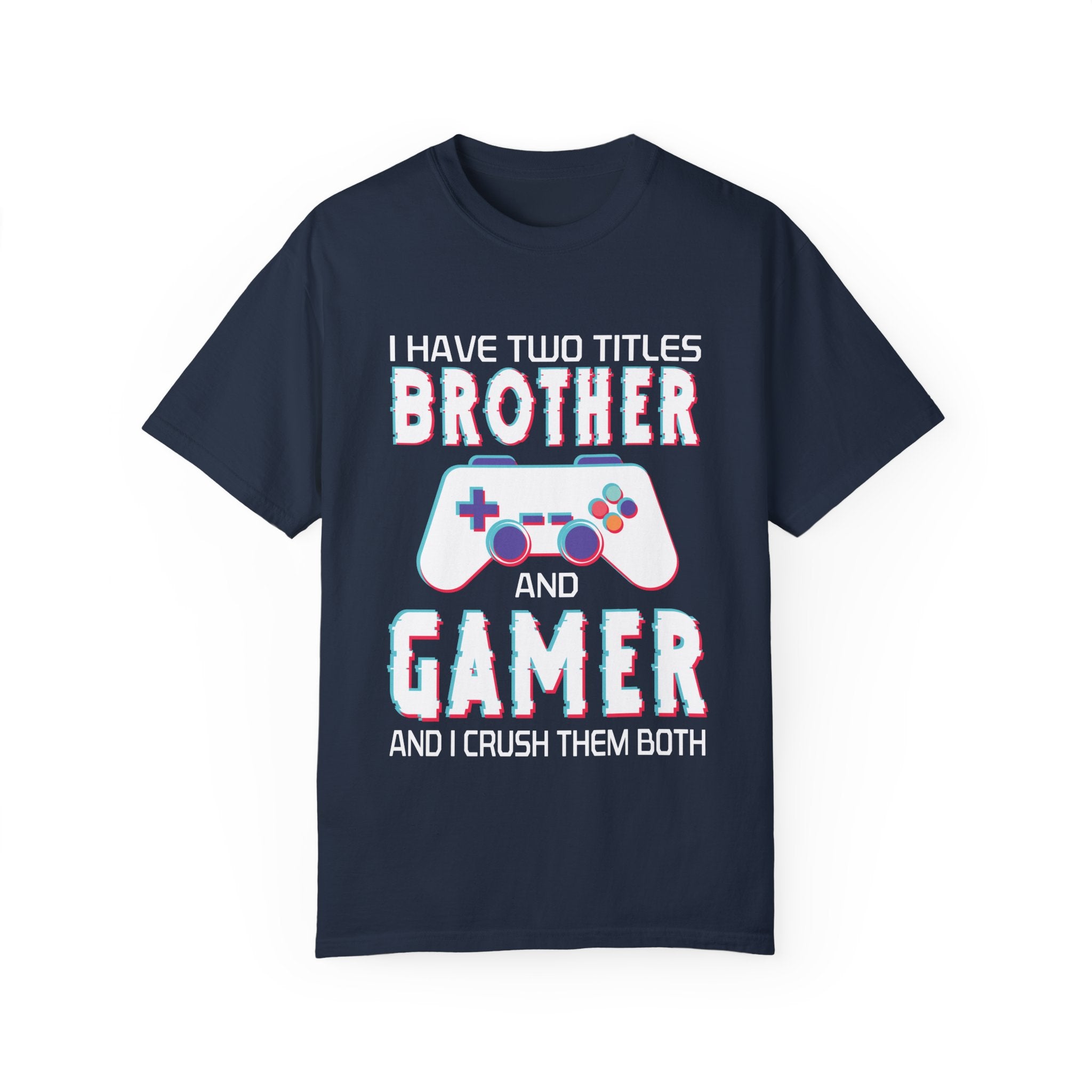 I have two titles Brother and Gamer and I crush them Both Funny Gamer T-shirt