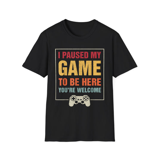 I Paused My Game To Be Here – You're Welcome Gamer T-Shirt