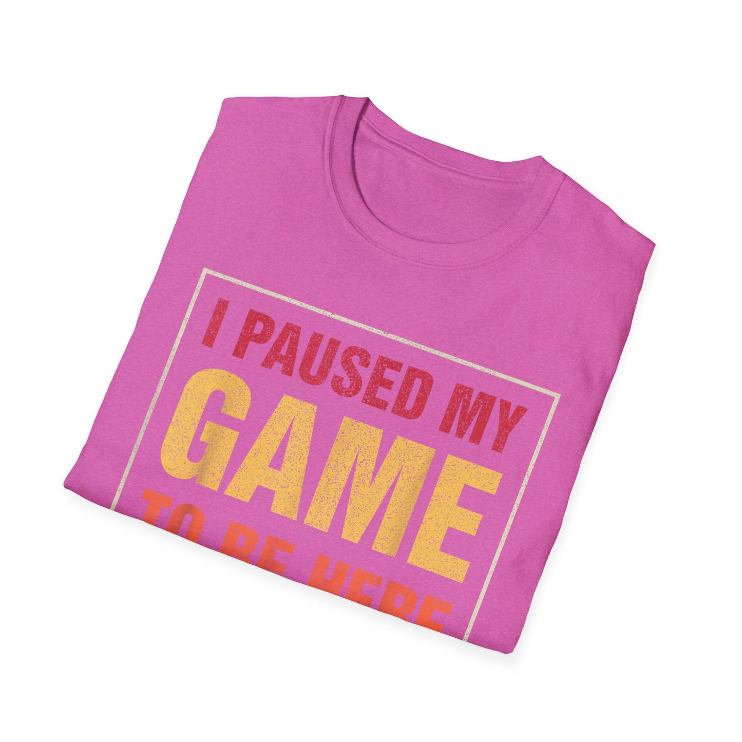 I Paused My Game To Be Here – You're Welcome Gamer T-Shirt