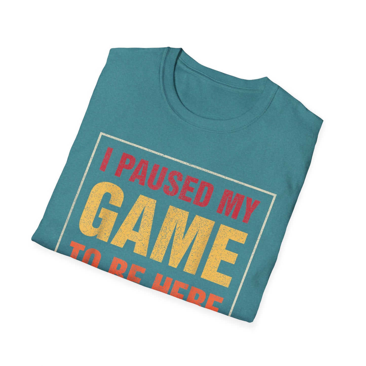 I Paused My Game To Be Here – You're Welcome Gamer T-Shirt