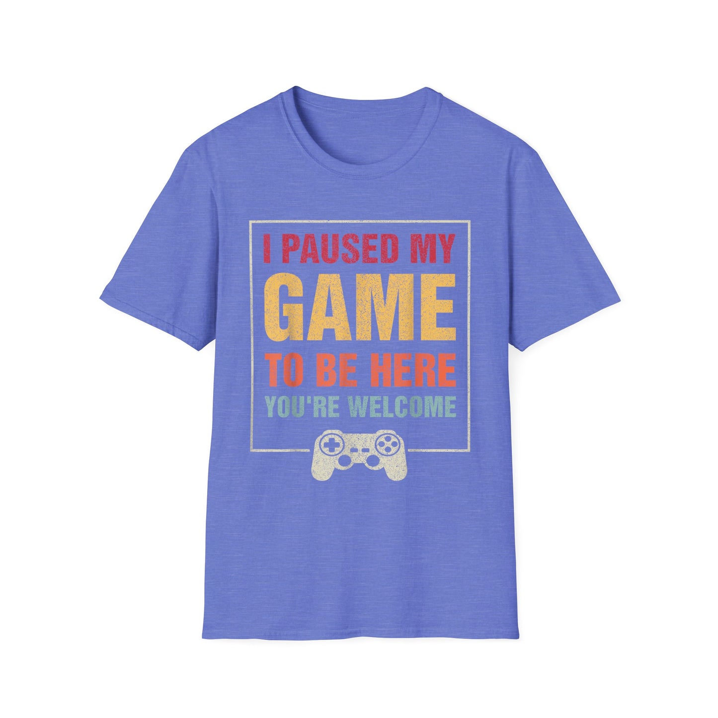 I Paused My Game To Be Here – You're Welcome Gamer T-Shirt