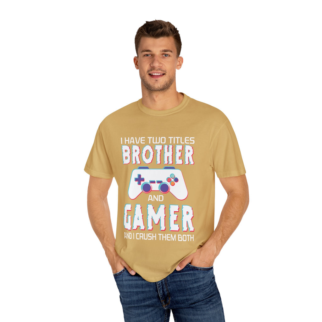 I have two titles Brother and Gamer and I crush them Both Funny Gamer T-shirt