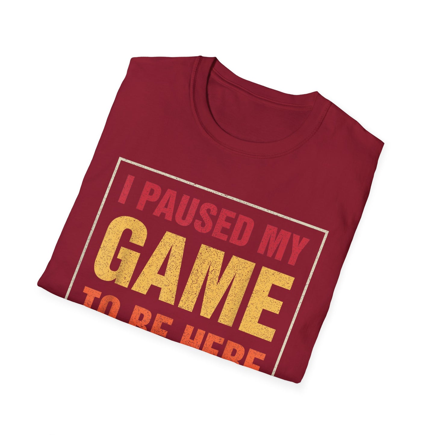 I Paused My Game To Be Here – You're Welcome Gamer T-Shirt