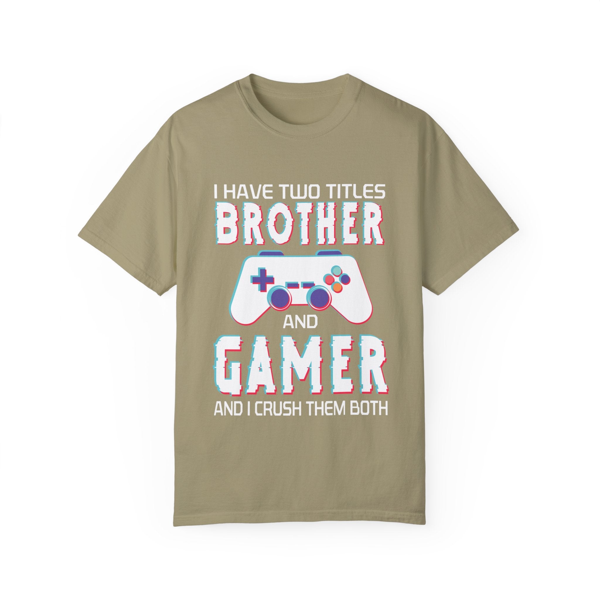I have two titles Brother and Gamer and I crush them Both Funny Gamer T-shirt