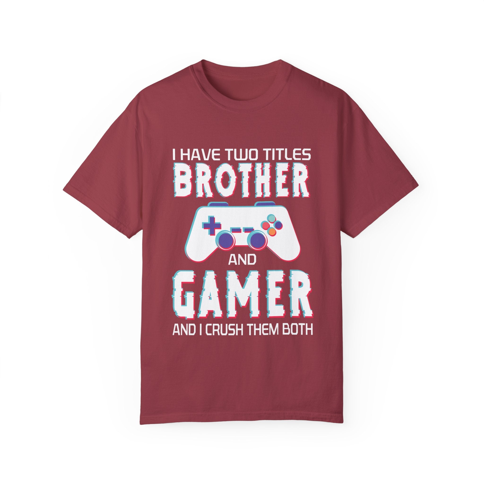I have two titles Brother and Gamer and I crush them Both Funny Gamer T-shirt