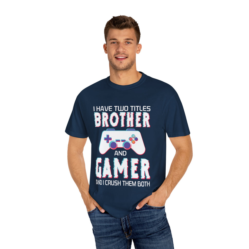 I have two titles Brother and Gamer and I crush them Both Funny Gamer T-shirt