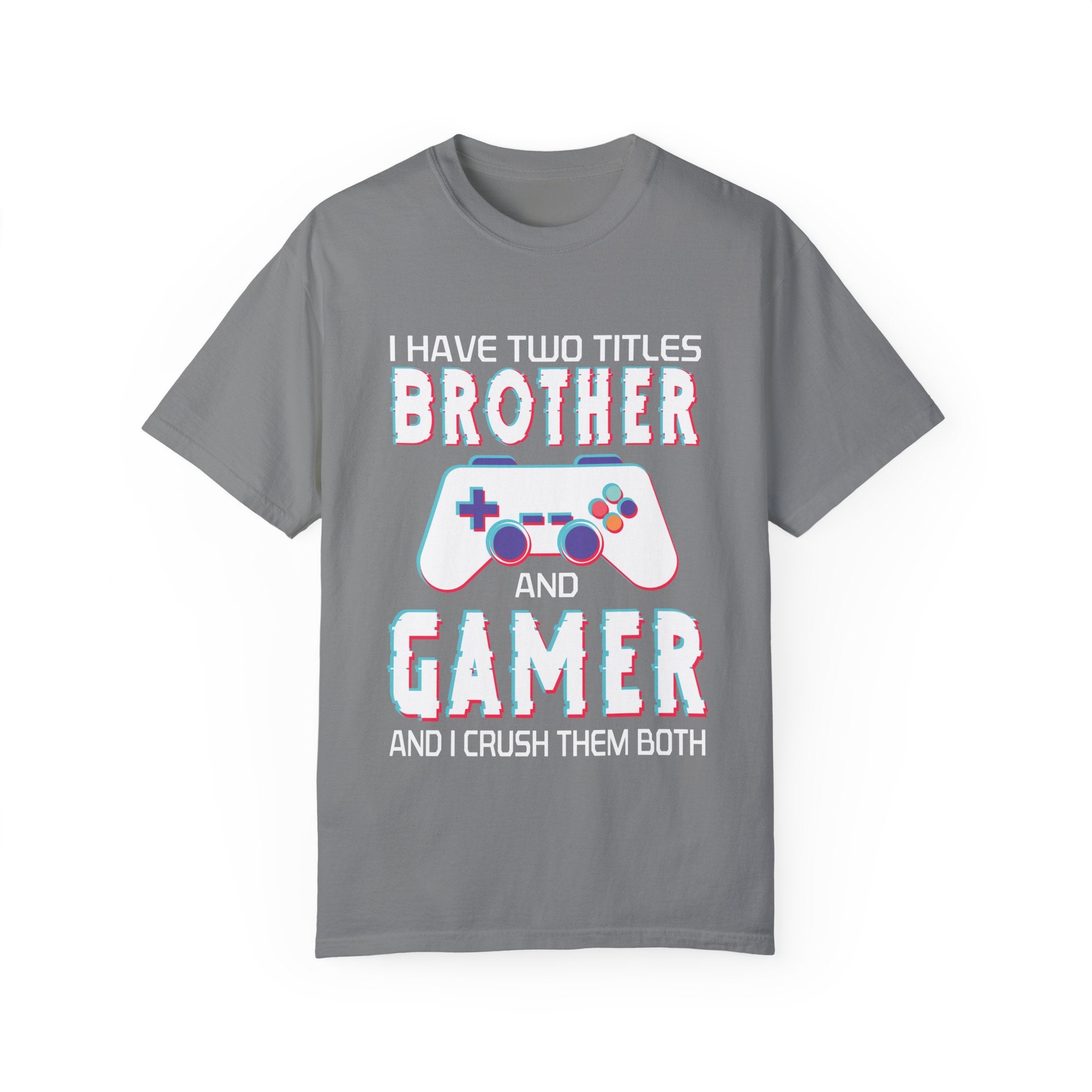 I have two titles Brother and Gamer and I crush them Both Funny Gamer T-shirt
