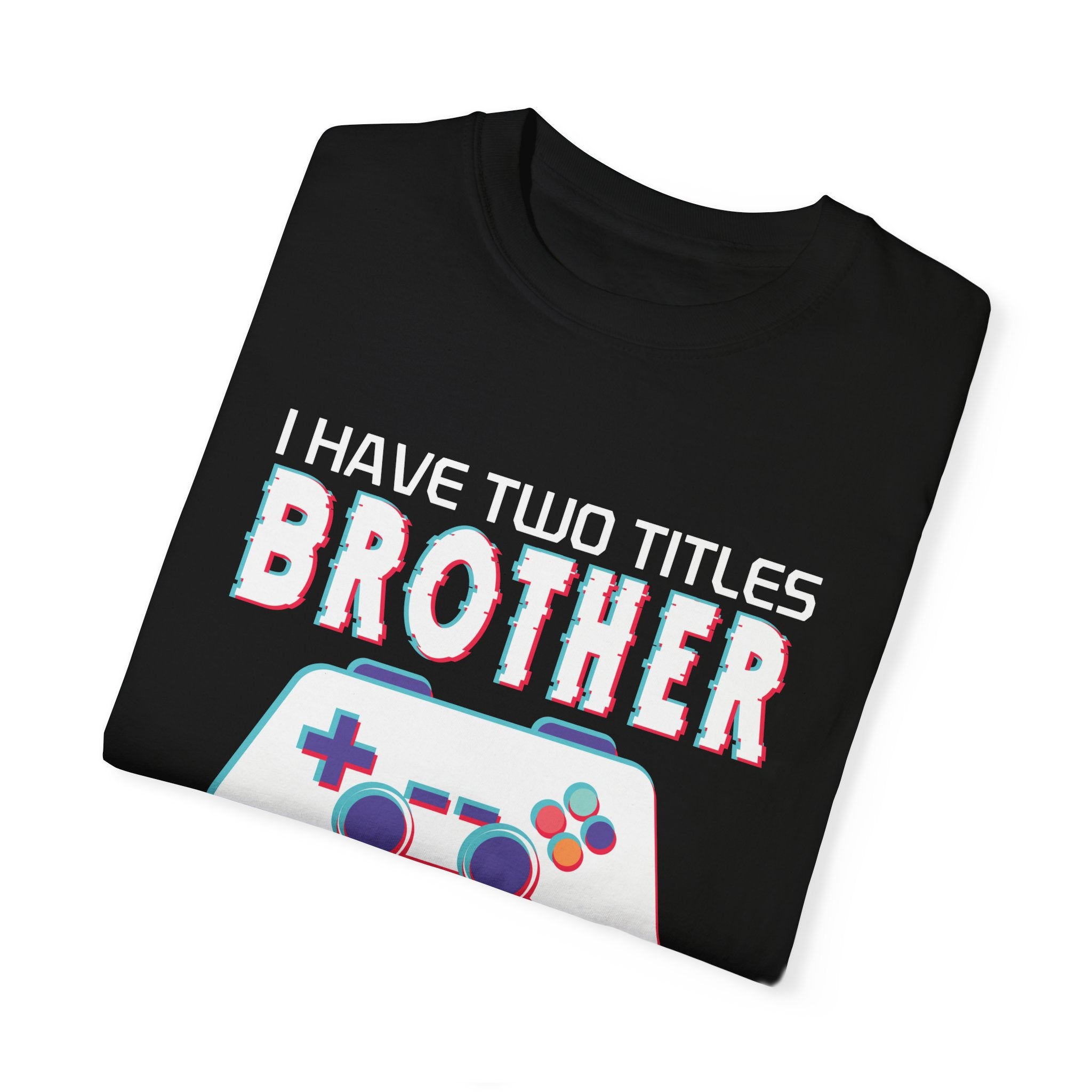 I have two titles Brother and Gamer and I crush them Both Funny Gamer T-shirt