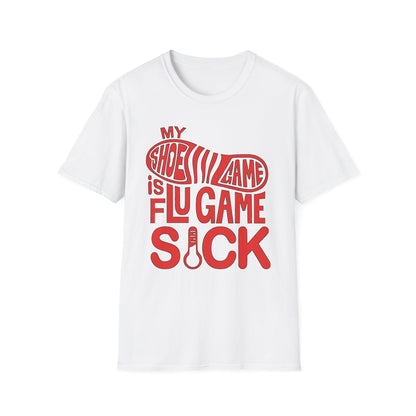 My Shoe Game is Flu Game Sick T-shirt