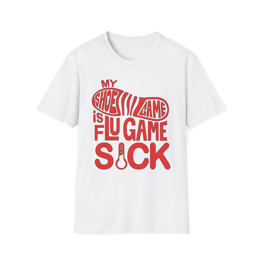 My Shoe Game is Flu Game Sick T-shirt