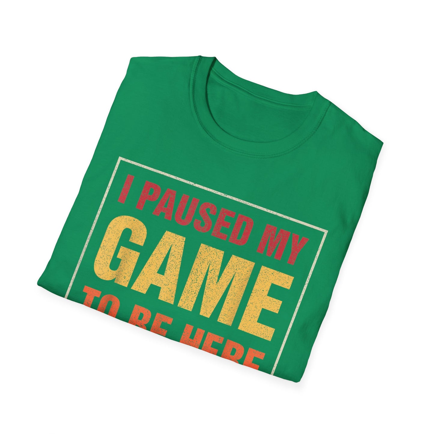 I Paused My Game To Be Here – You're Welcome Gamer T-Shirt