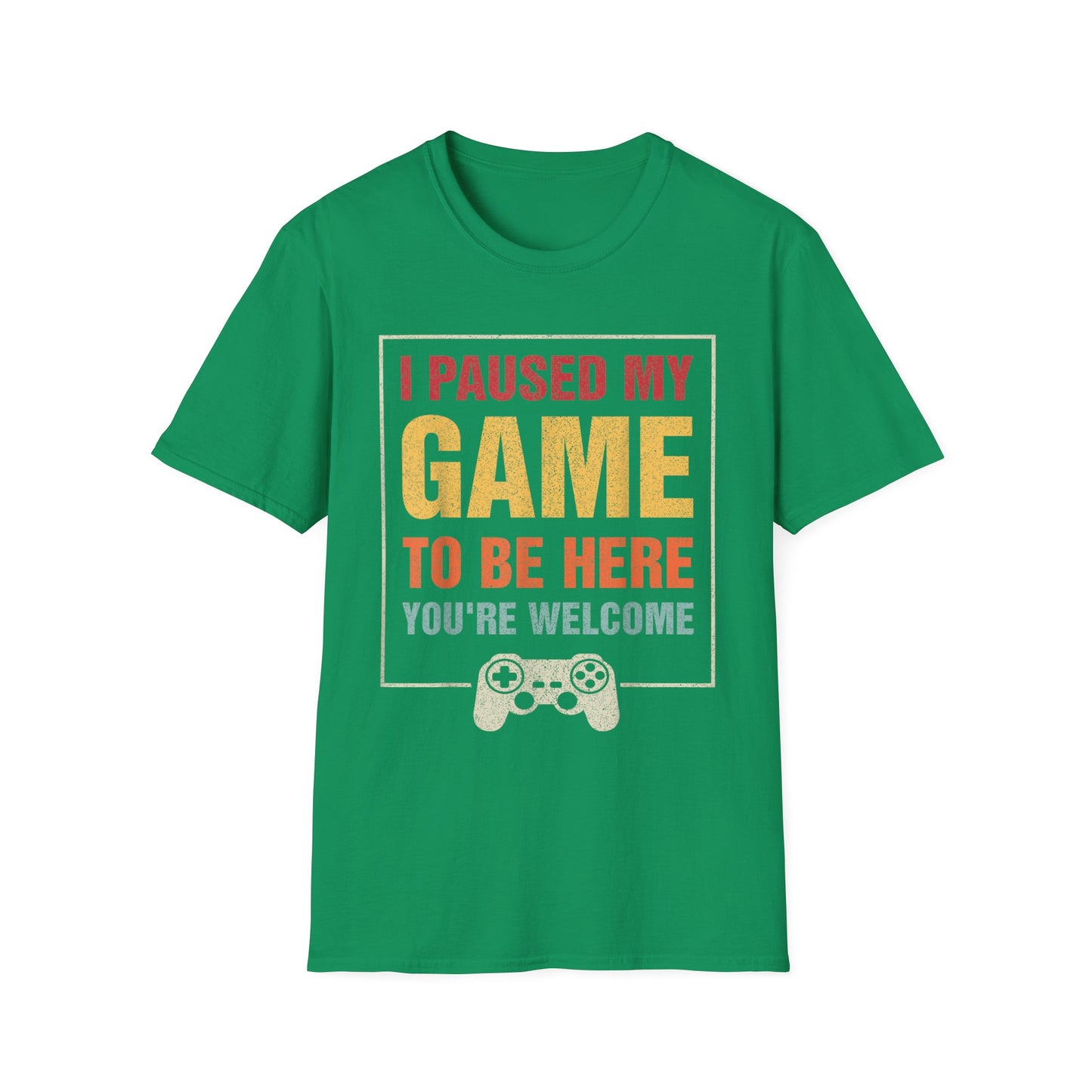 I Paused My Game To Be Here – You're Welcome Gamer T-Shirt