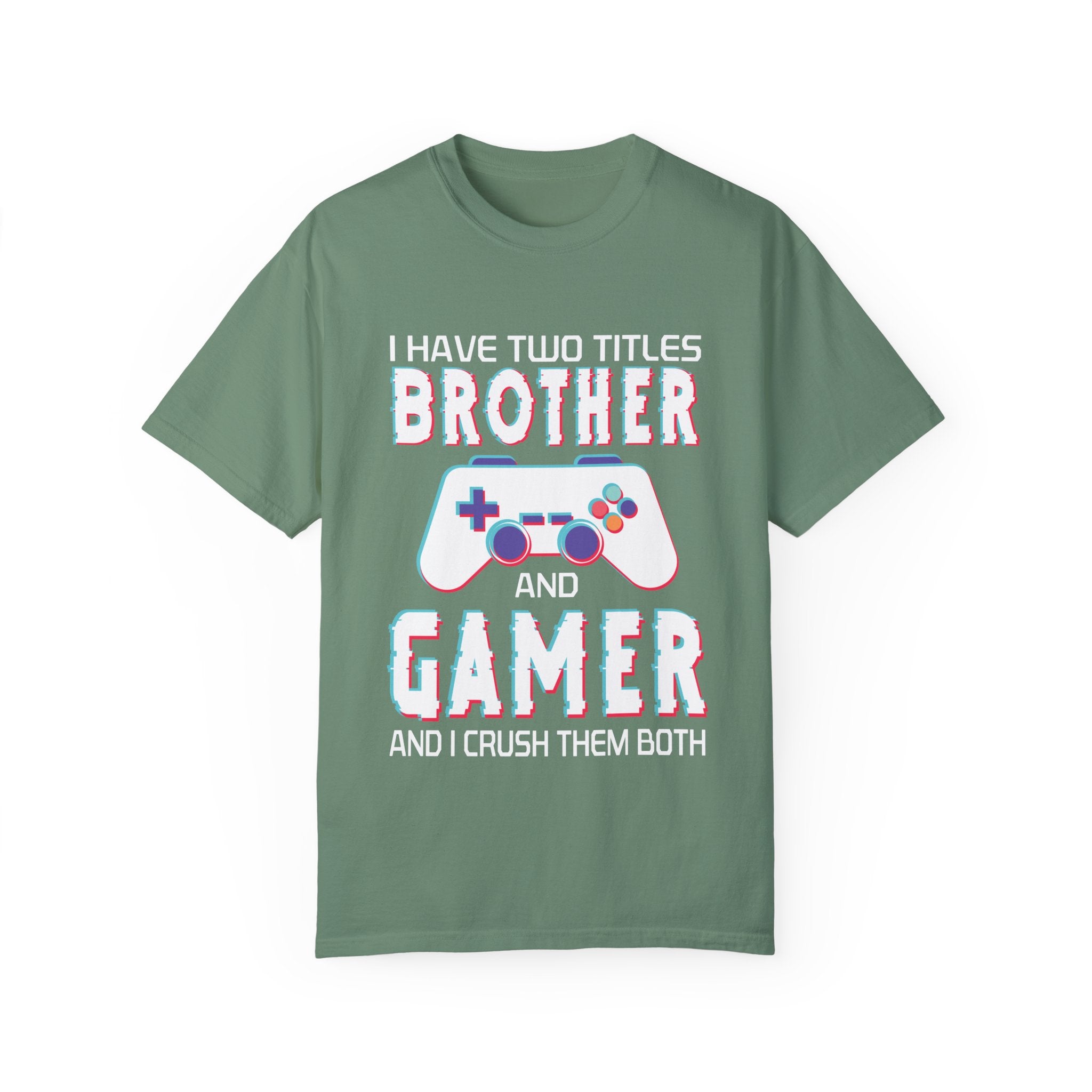 I have two titles Brother and Gamer and I crush them Both Funny Gamer T-shirt