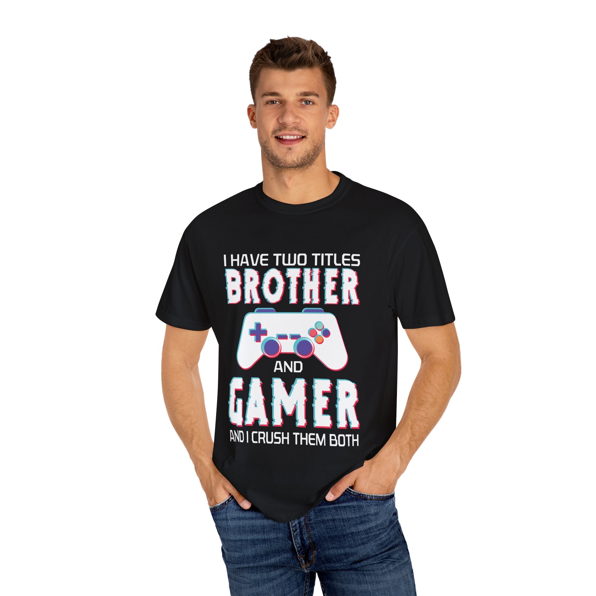 I have two titles Brother and Gamer and I crush them Both Funny Gamer T-shirt