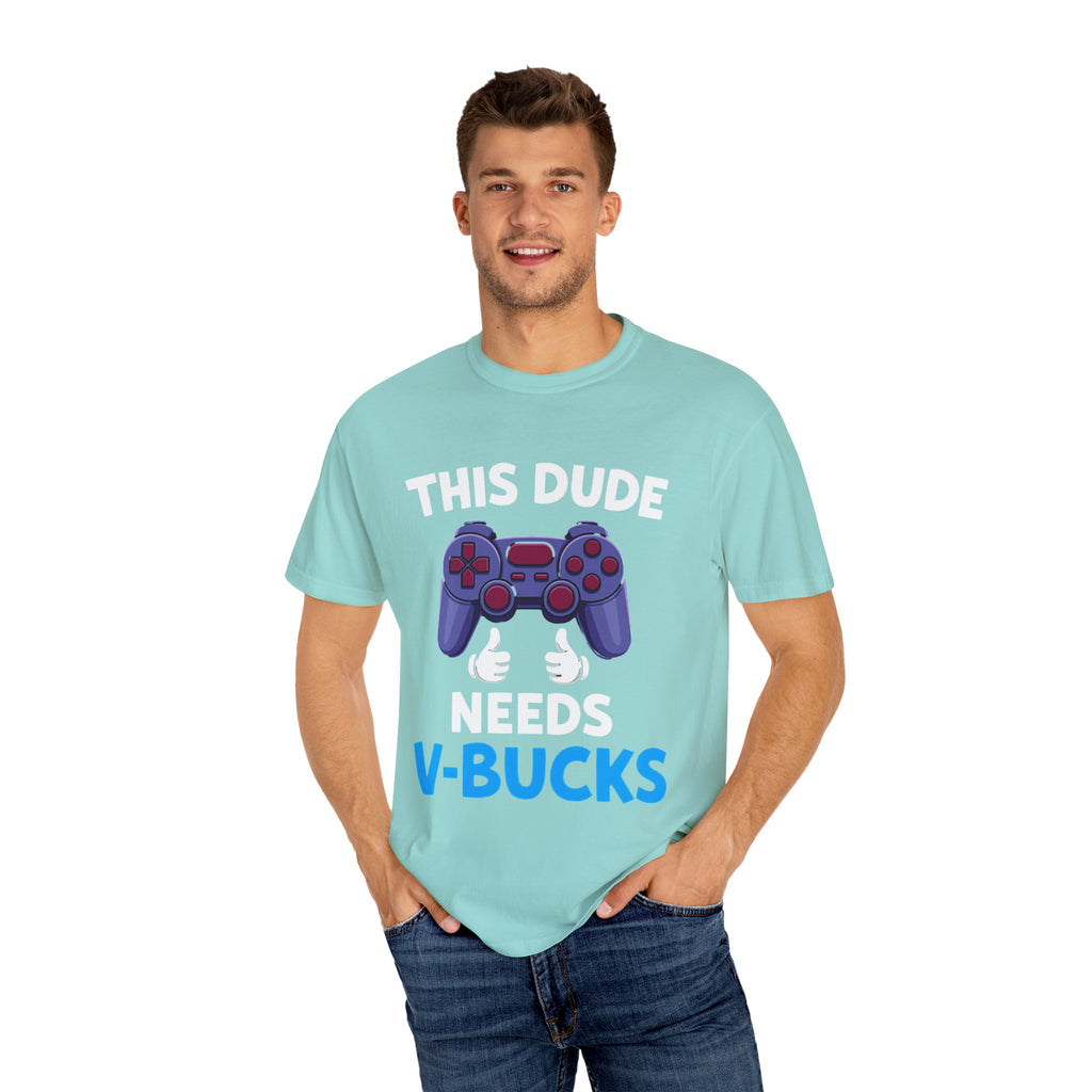 This Dude Needs V-Bucks Gamer T-Shirt
