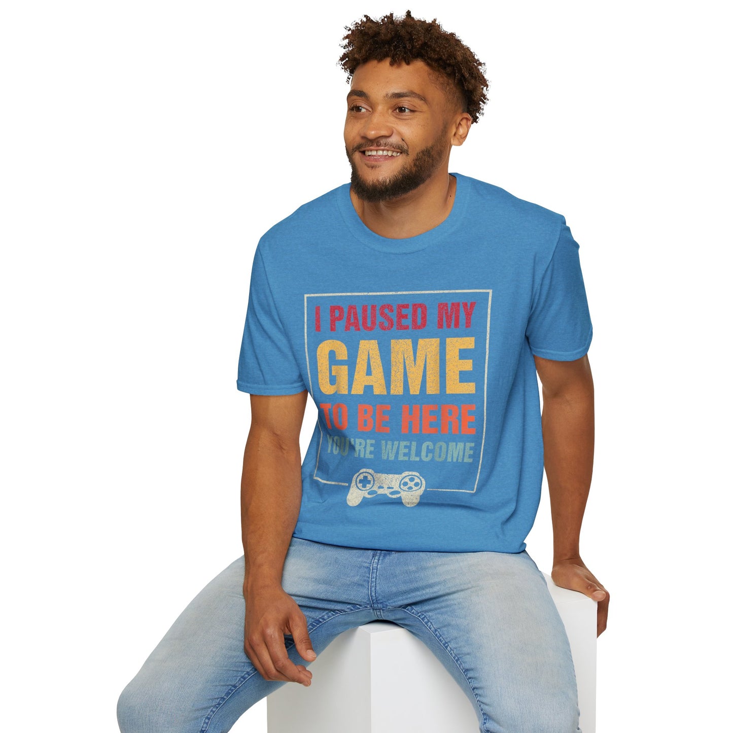 I Paused My Game To Be Here – You're Welcome Gamer T-Shirt