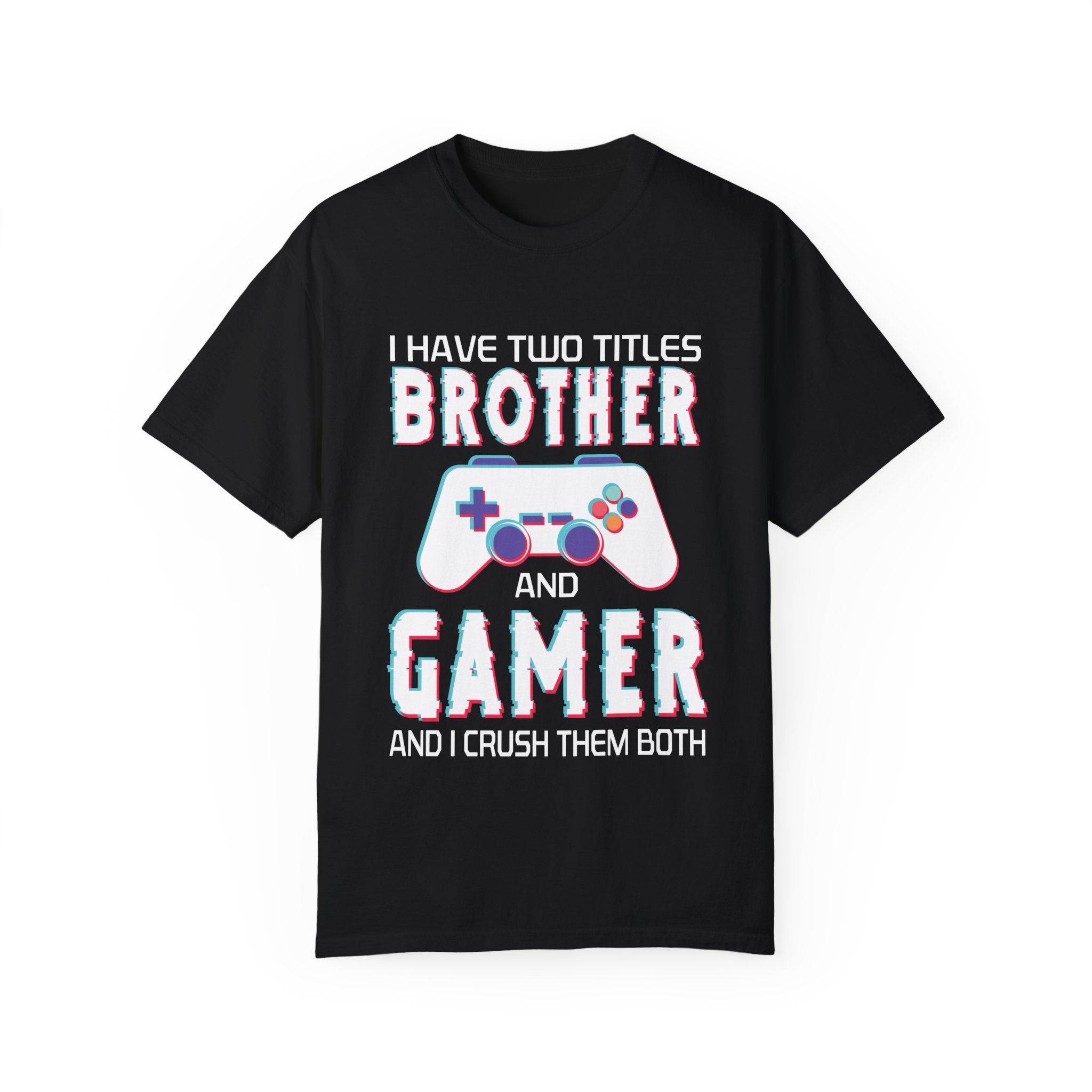 I have two titles Brother and Gamer and I crush them Both Funny Gamer T-shirt