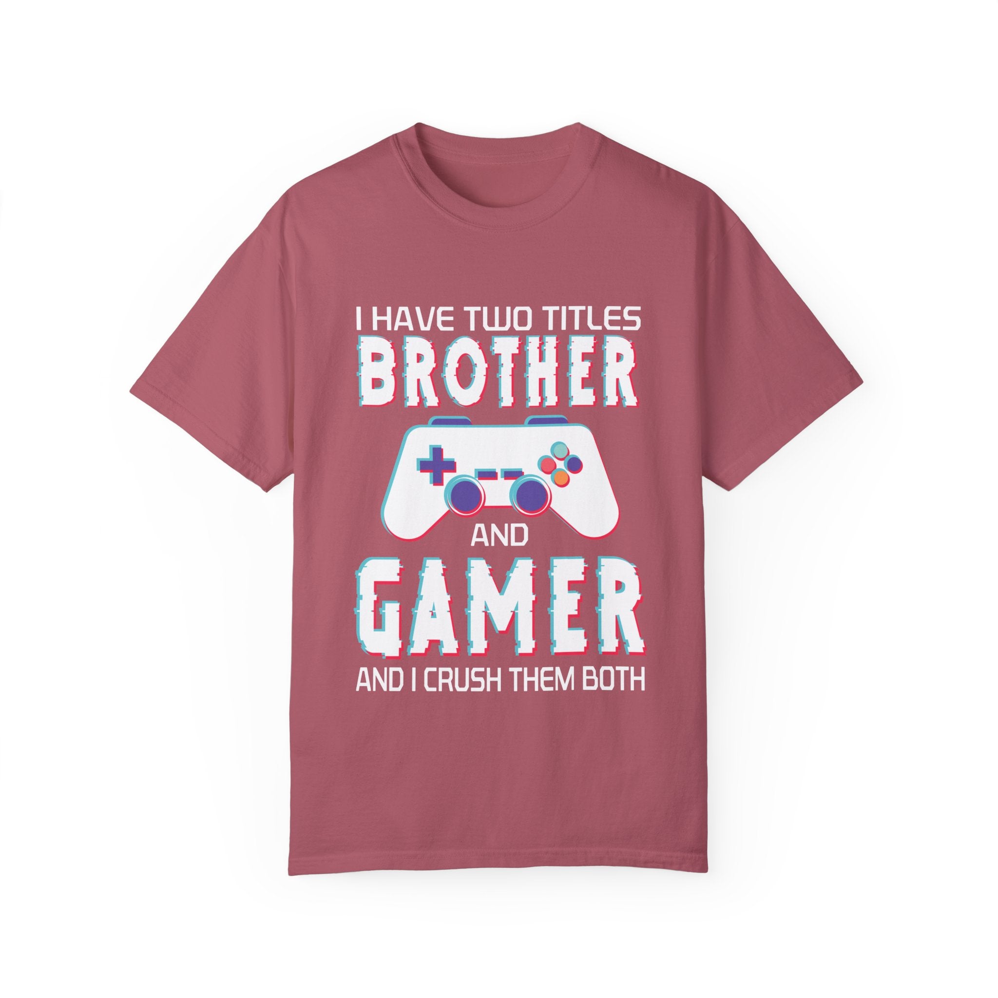 I have two titles Brother and Gamer and I crush them Both Funny Gamer T-shirt