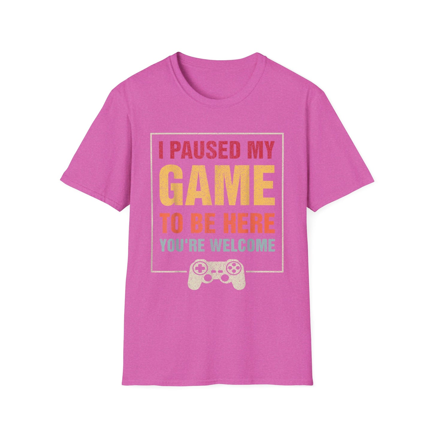 I Paused My Game To Be Here – You're Welcome Gamer T-Shirt