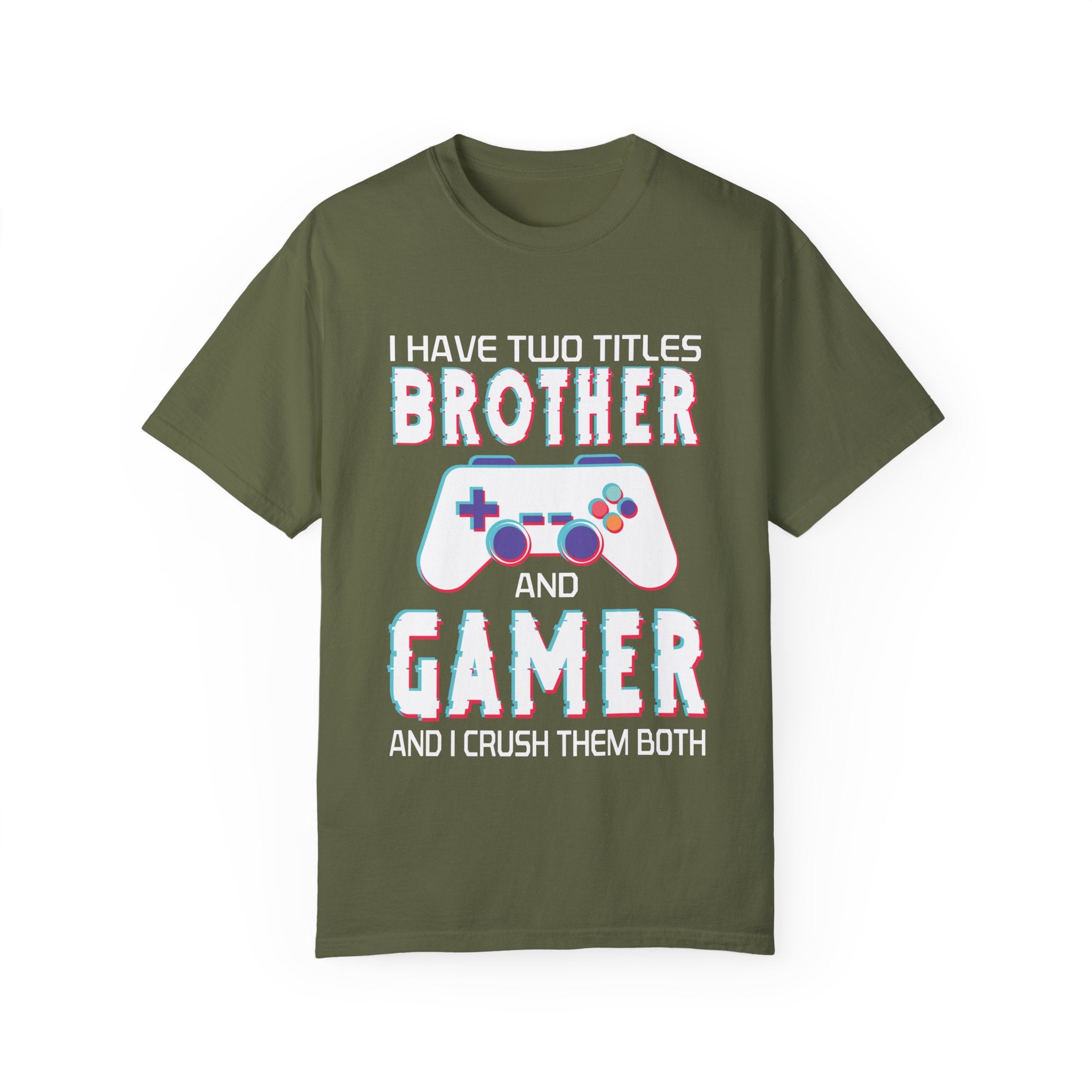 I have two titles Brother and Gamer and I crush them Both Funny Gamer T-shirt